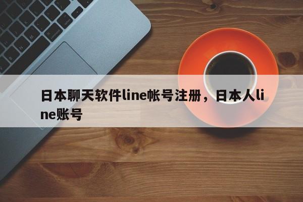 日本聊天软件line帐号注册,日本人line账号