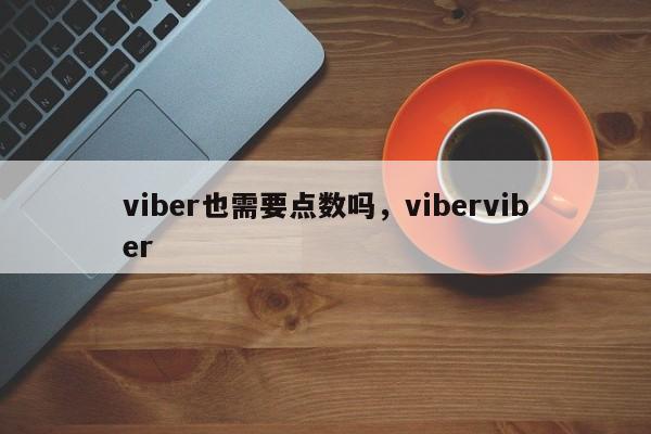 viber也需要点数吗,viberviber