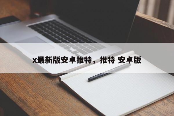 x最新版安卓推特,推特 安卓版