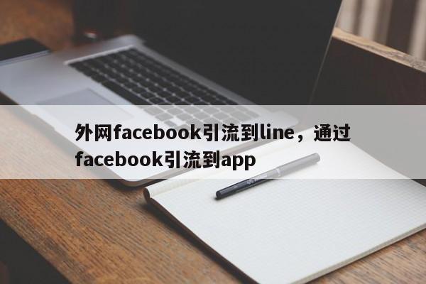 外网facebook引流到line，通过facebook引流到app