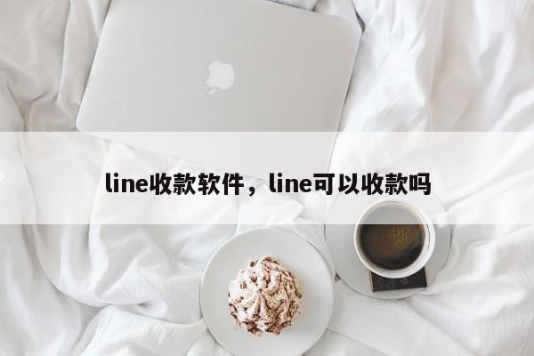 line收款软件,line可以收款吗