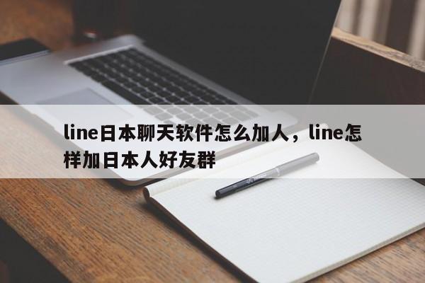 line日本聊天软件怎么加人，line怎样加日本人好友群