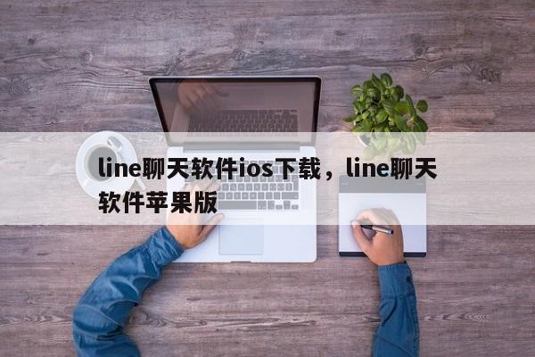 line聊天软件ios下载,line聊天软件苹果版