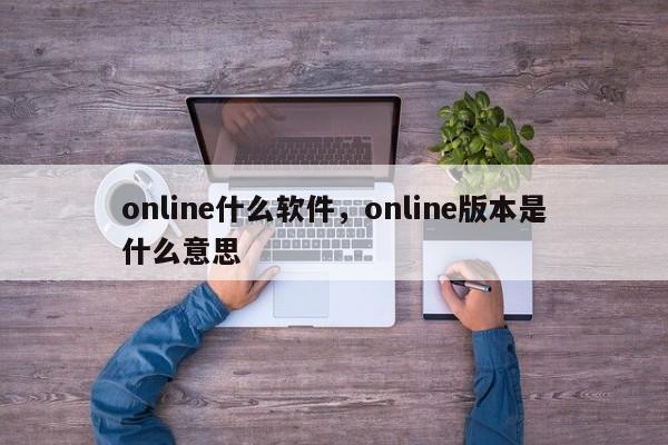 online什么软件,online版本是什么意思