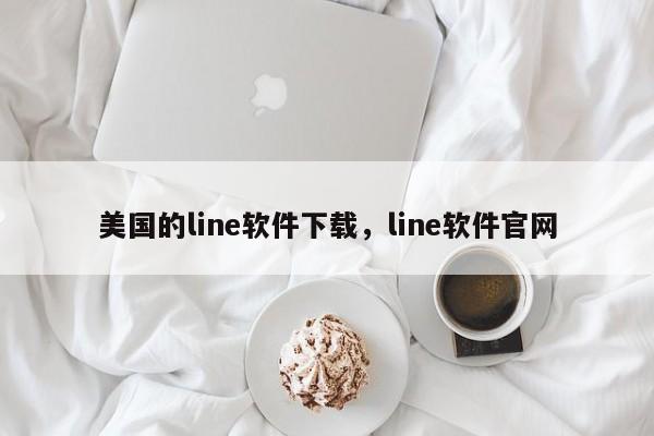 美国的line软件下载,line软件官网