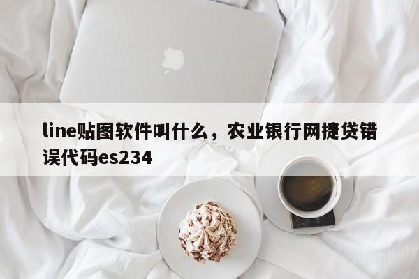 line贴图软件叫什么,农业银行网捷贷错误代码es234
