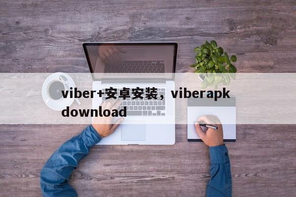 viber+安卓安装,viberapk download