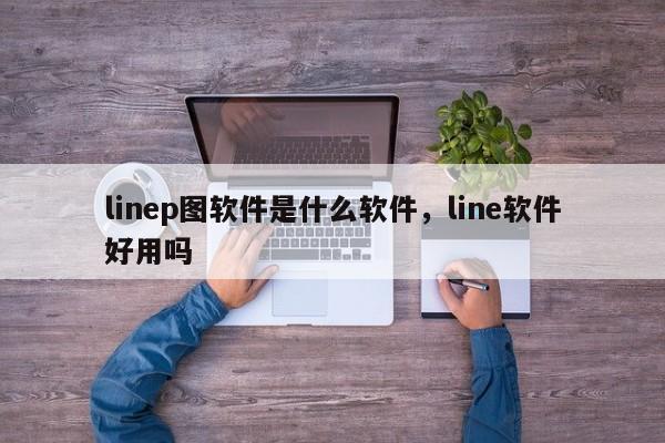 linep图软件是什么软件,line软件好用吗