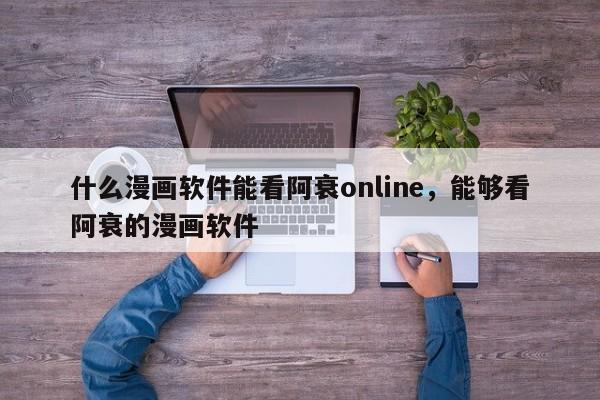 什么漫画软件能看阿衰online,能够看阿衰的漫画软件