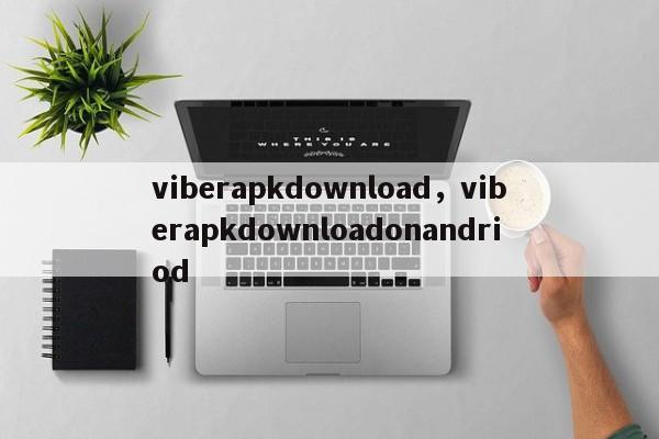 viberapkdownload,viberapkdownloadonandriod