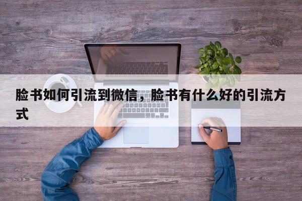 脸书如何引流到微信,脸书有什么好的引流方式