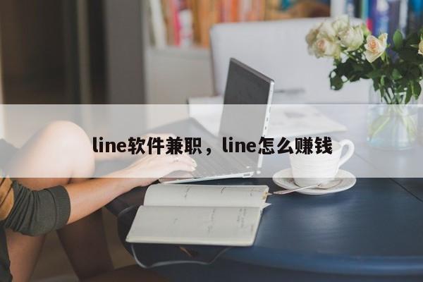 line软件兼职,line怎么赚钱