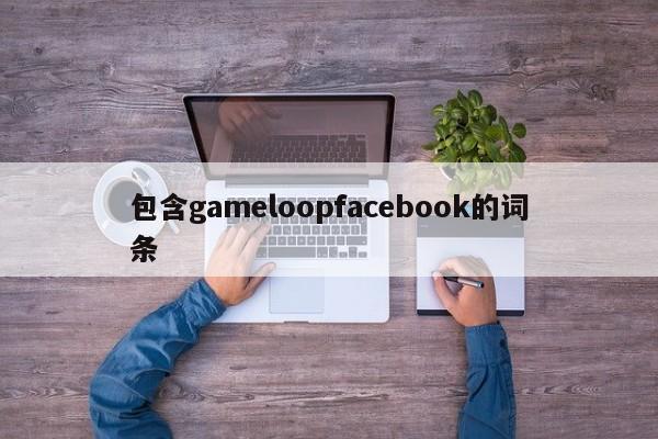 包含gameloopfacebook的词条
