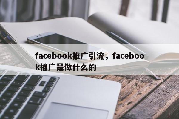 facebook推广引流，facebook推广是做什么的