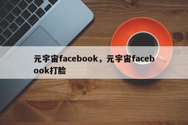 元宇宙facebook,元宇宙facebook打脸
