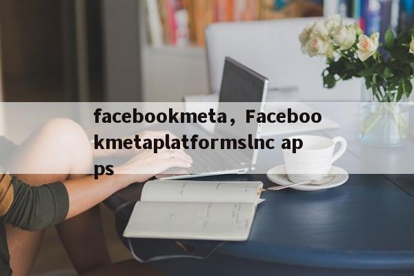 facebookmeta,Facebookmetaplatformslnc apps