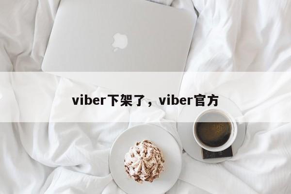 viber下架了,viber官方