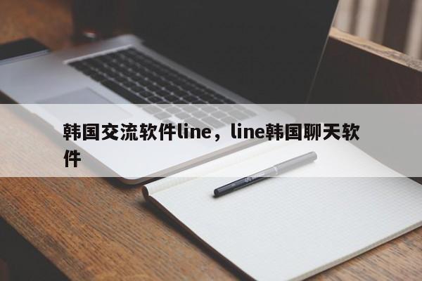 韩国交流软件line,line韩国聊天软件