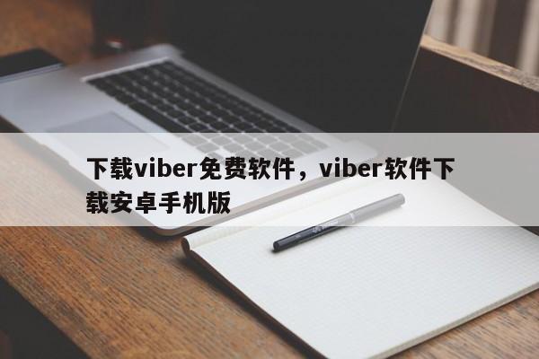 下载viber免费软件,viber软件下载安卓手机版