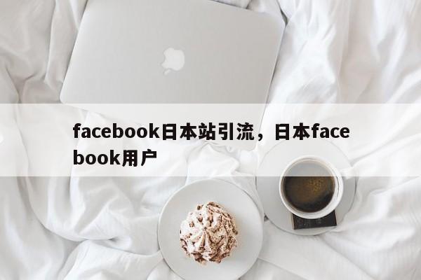 facebook日本站引流，日本facebook用户