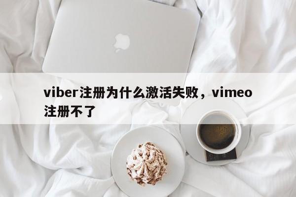 viber注册为什么激活失败,vimeo注册不了