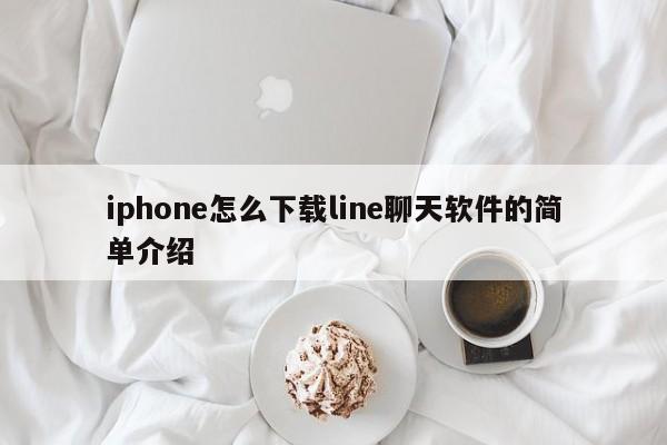 iphone怎么下载line聊天软件的简单介绍