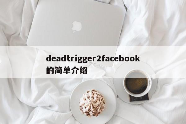 deadtrigger2facebook的简单介绍