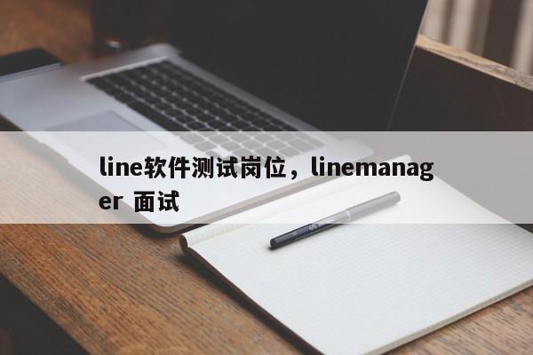 line软件测试岗位,linemanager 面试