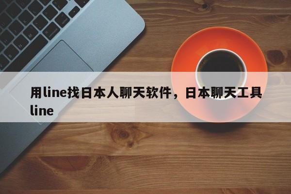 用line找日本人聊天软件,日本聊天工具line