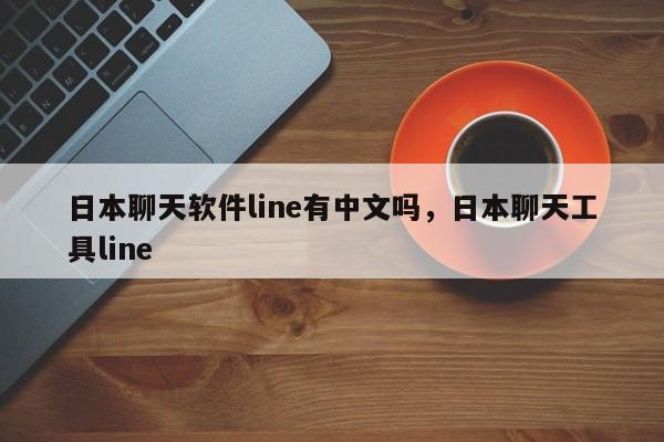 日本聊天软件line有中文吗,日本聊天工具line