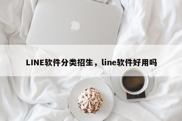 LINE软件分类招生,line软件好用吗