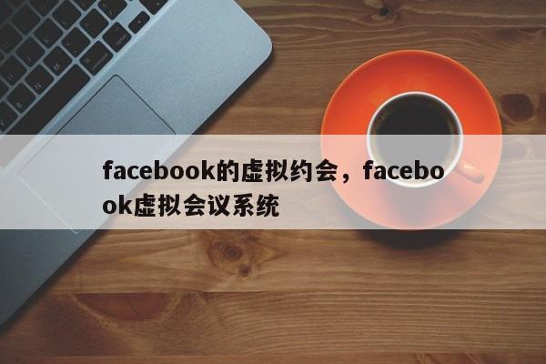 facebook的虚拟约会,facebook虚拟会议系统
