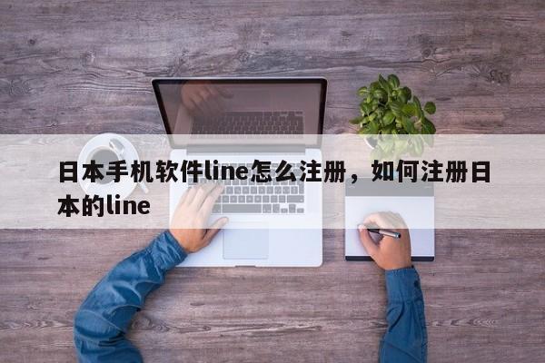 日本手机软件line怎么注册,如何注册日本的line