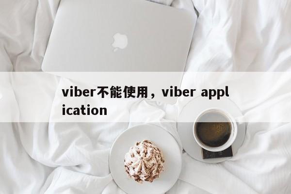 viber不能使用,viber application
