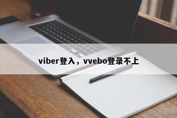 viber登入,vvebo登录不上
