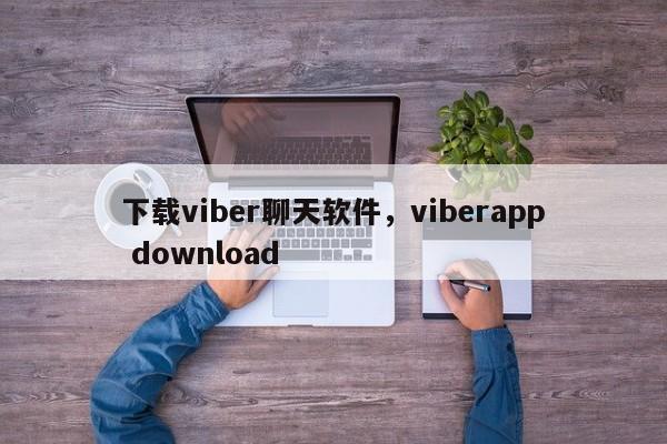 下载viber聊天软件,viberapp download