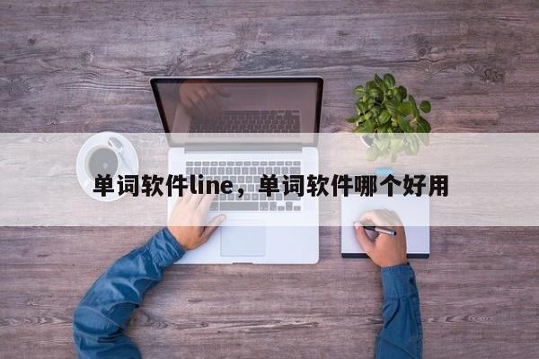 单词软件line,单词软件哪个好用