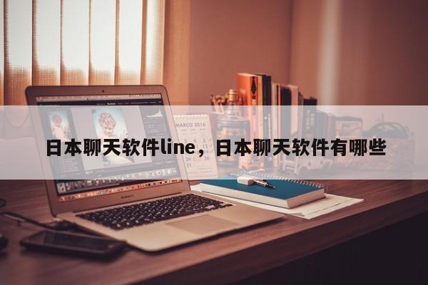 日本聊天软件line，日本聊天软件有哪些
