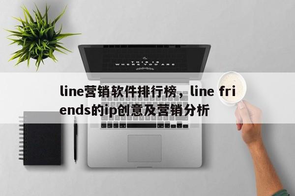 line营销软件排行榜,line friends的ip创意及营销分析