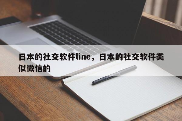 日本的社交软件line,日本的社交软件类似微信的