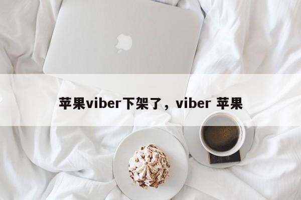 苹果viber下架了,viber 苹果