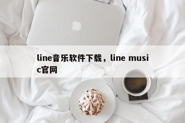 line音乐软件下载,line music官网