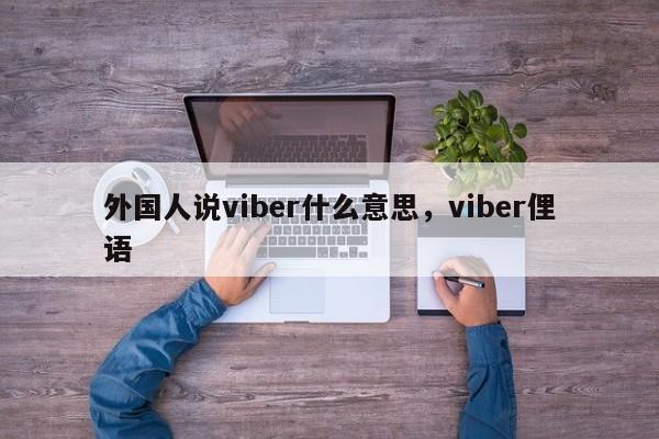 外国人说viber什么意思,viber俚语