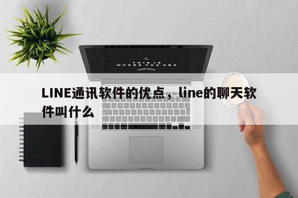 LINE通讯软件的优点,line的聊天软件叫什么