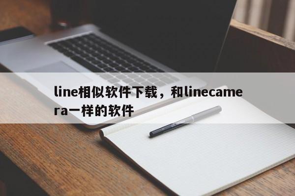 line相似软件下载,和linecamera一样的软件