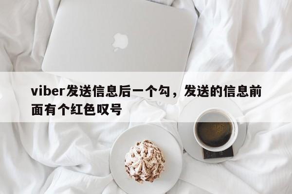 viber发送信息后一个勾,发送的信息前面有个红色叹号