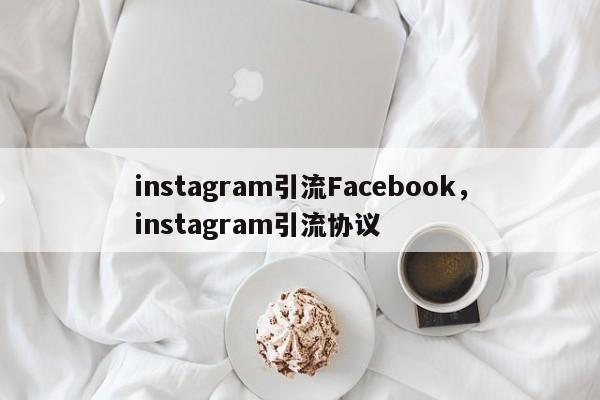 instagram引流Facebook，instagram引流协议