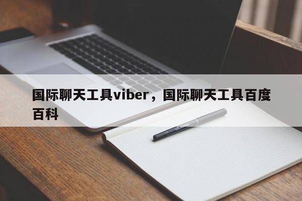 国际聊天工具viber,国际聊天工具百度百科