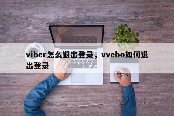 viber怎么退出登录,vvebo如何退出登录