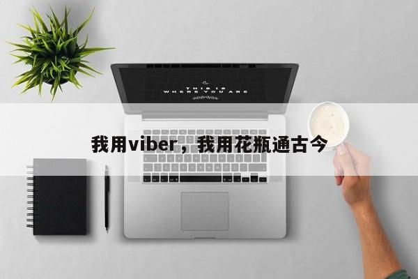 我用viber,我用花瓶通古今